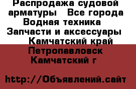 Распродажа судовой арматуры - Все города Водная техника » Запчасти и аксессуары   . Камчатский край,Петропавловск-Камчатский г.